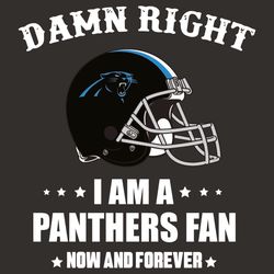 damn right i am a panthers fan now and forever svg