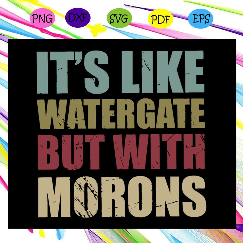 It's Like Watergate But With Morons Watergate SVG Anti Trump SVG Impeach Trump SVG.jpg