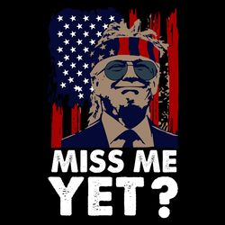miss me yet svg funny trump love trump svg miss trump svg american flag svg