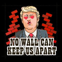 only png file - funny donald trump no wall can keep us apart png file digital
