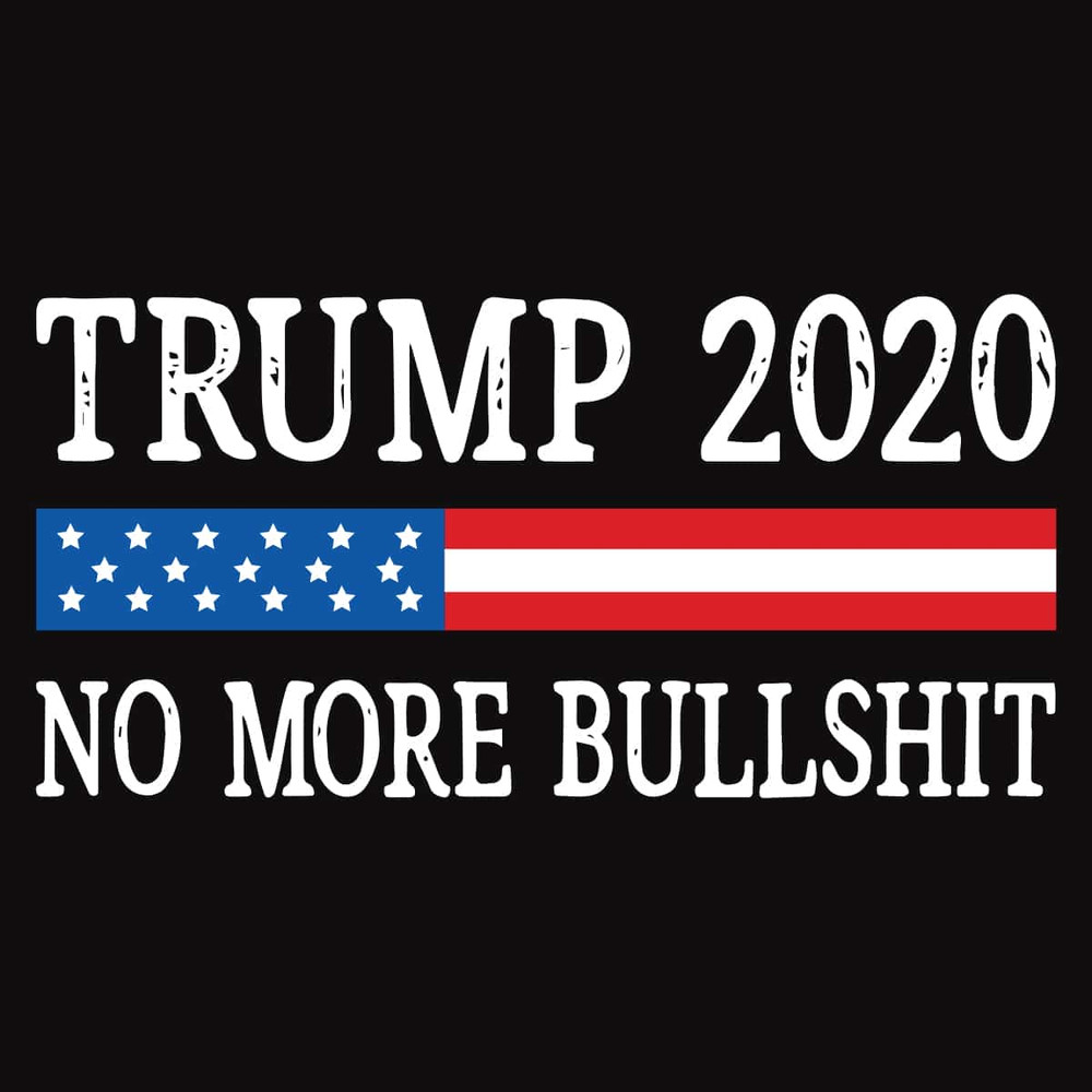 Trump 2020 No More Bullshit SVG Trump Funny Quote.jpg