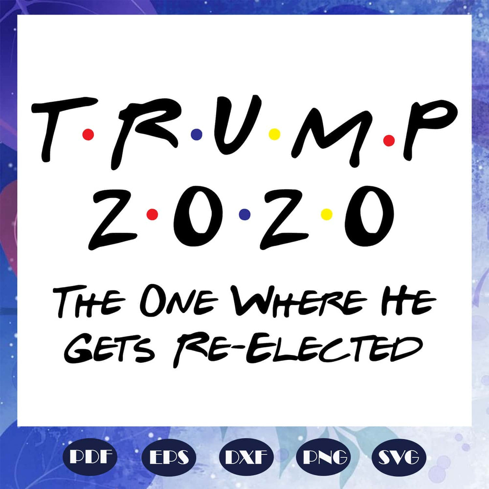 Trump 2020 The One Where He Gets Re Elected SVG American President SVG For Cricut.jpg