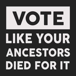 vote like your ancestors died for it trending svg voting president antil trump svg