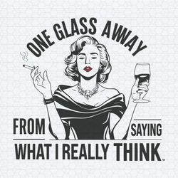 funny one glass away from saying what i really think svg