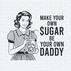 make your own sugar be your own daddy svg
