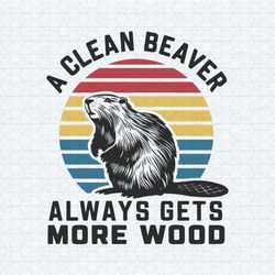 retro a clean beaver always gets more wood svg