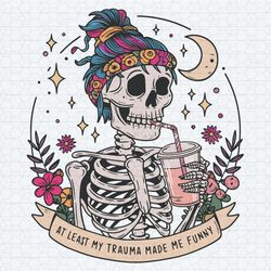 skeleton funny at least my trauma made me funny svg