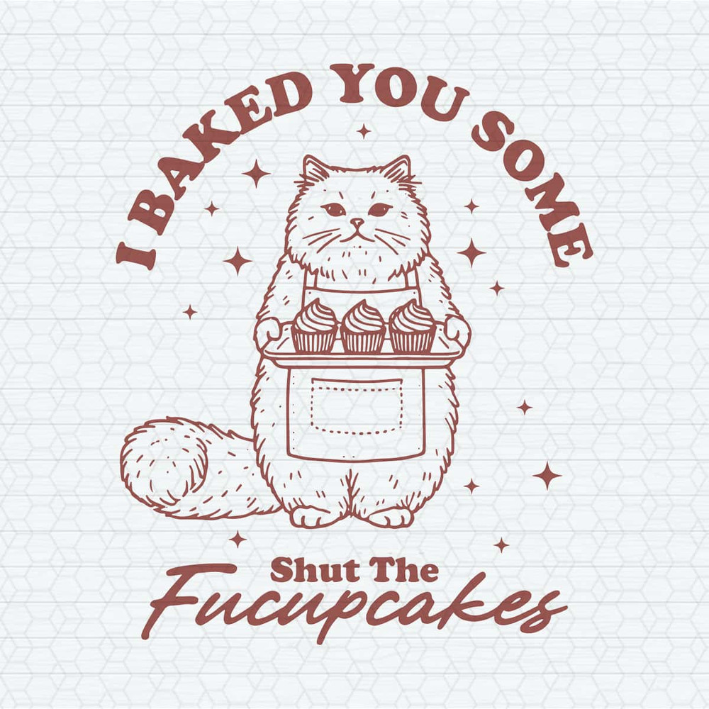 ChampionSVG-I-Baked-You-Some-Shut-The-Fucupcakes-Cat-Meme-SVG.jpg