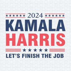 2024 kamala harris lets finish the job svg