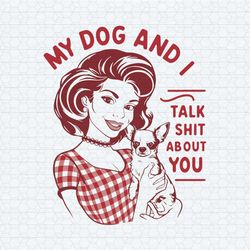 my dog and i talk shit trendy vintage png