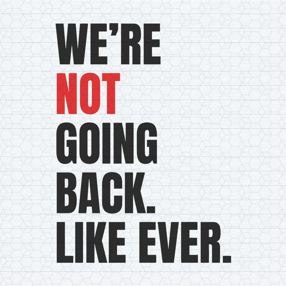 We Are Not Going Back Like Ever SVG.jpg