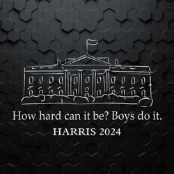 how hard can it be boys do it election 2024 svg