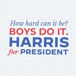 how hard can it be boys do it harris for president svg