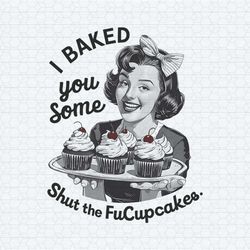 funny vintage design i baked you some shut the fucupcakes png