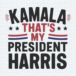kamala harris thats my president harris election campaign svg