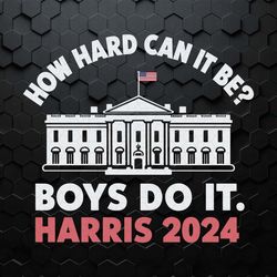 white house how hard can it be boys do it svg