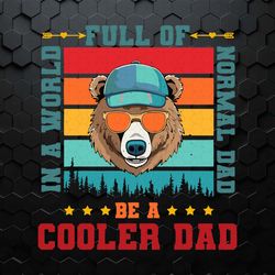 a world full of normal dad be a cooler dad bear svg