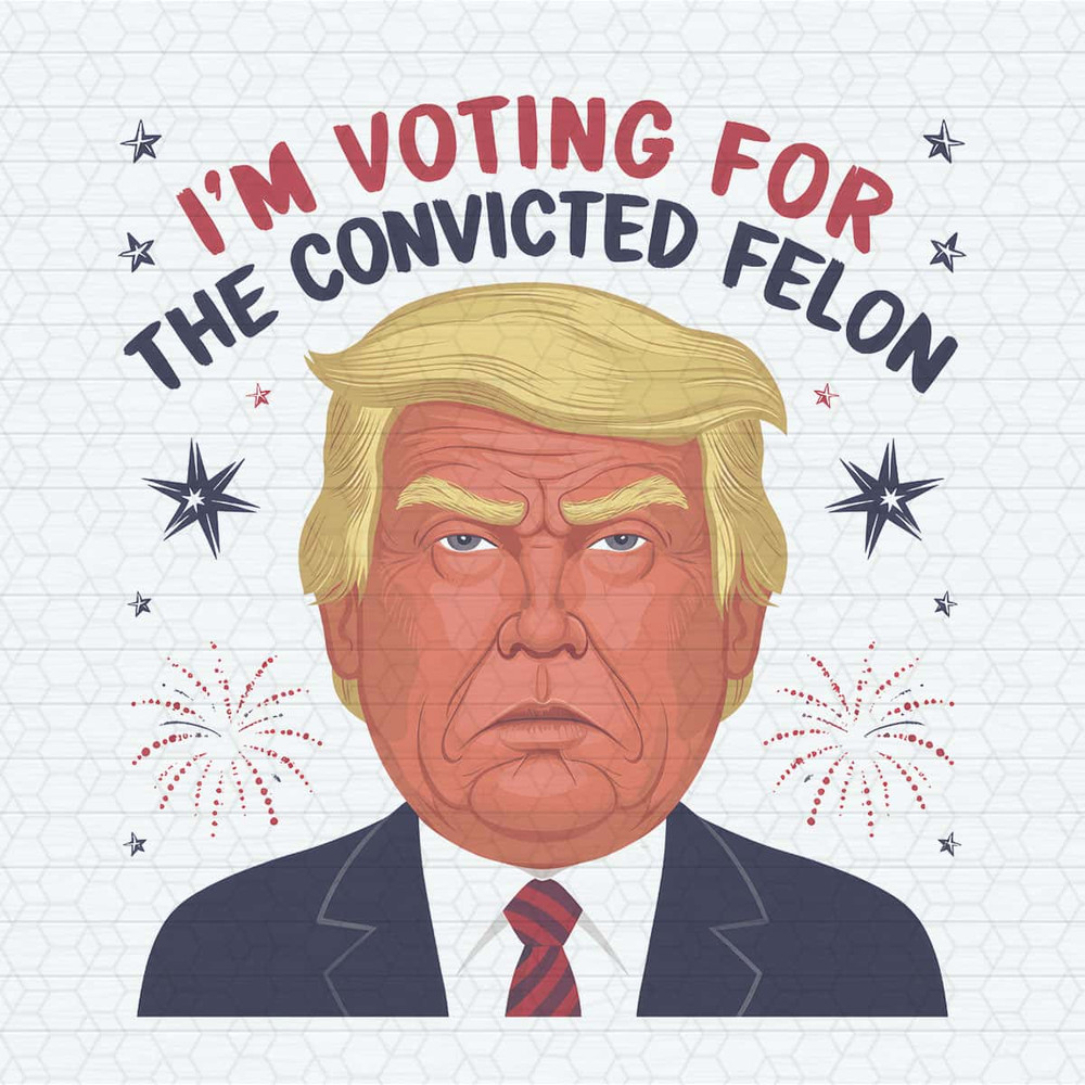 Funny Political I'm Voting For The Convicted Felon PNG.jpg