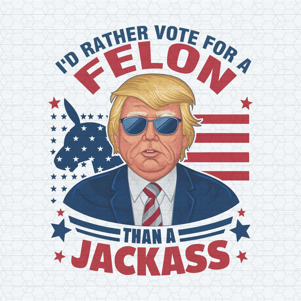 Vote For A Felon Than For A Jackass Trump Election PNG.jpg
