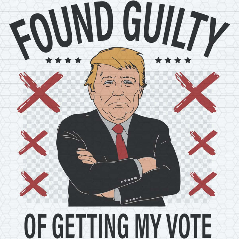 Found Guilty Of Getting My Vote President SVG 2024.jpg