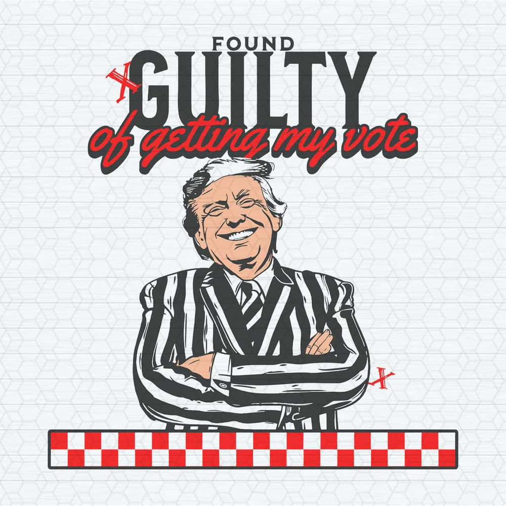 Found Guilty Of Getting My Vote Funny Election SVG.jpg