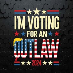 i'm voting for an outlaw 2024 svg