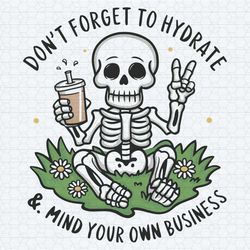 dont forget to hydrate and mind your business trendy sassy skeleton svg