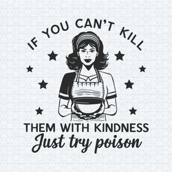 funny quotes if you cant kill them with kindness just try poison svg