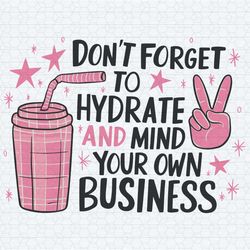 funny quotes dont forget to hydrate and mind your own business svg