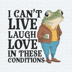 i cant live laugh love in these conditions png