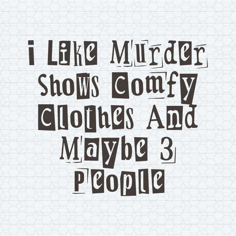 ChampionSVG-I-Like-Murder-Shows-Comfy-Clothes-And-Maybe-3-People-SVG.jpg