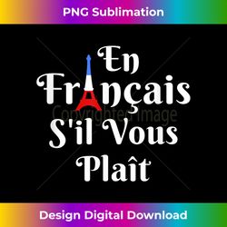 En Francais S'il Vous Plait - French Teacher - Vibrant Sublimation Digital Download - Animate Your Creative Concepts