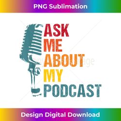 Ask Me About My Podcast For Podcast Lover - Funny Podcaster - Edgy Sublimation Digital File - Channel Your Creative Rebel