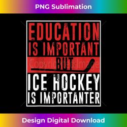 Ice Hockey Importanter Than Education  Ice Hockey Player - Timeless PNG Sublimation Download - Channel Your Creative Rebel