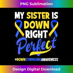 my sister is down right perfect down syndrome awareness - classic sublimation png file - access the spectrum of sublimation artistry