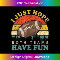 I Just Hope Both Teams Have Fun Men Or Funny Football - Vibrant Sublimation Digital Download - Animate Your Creative Concepts
