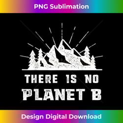 there is no planet b earth day 2023 - deluxe png sublimation download - tailor-made for sublimation craftsmanship