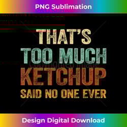 that's too much ketchup said no-one ever fun tomato - classic sublimation png file - reimagine your sublimation pieces