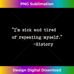 history repeating itself warning for history buffs - innovative png sublimation design - immerse in creativity with every design