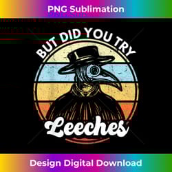 plague doctor but did you try leeches medieval doctor - deluxe png sublimation download - crafted for sublimation excellence