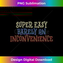 super easy barely an inconvenience - sophisticated png sublimation file - chic, bold, and uncompromising
