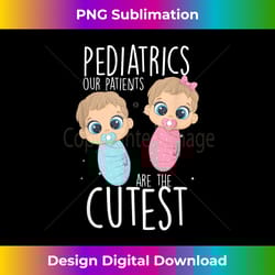 pediatrician pediatrics doctor nurse patients are the cutest - sophisticated png sublimation file - challenge creative boundaries