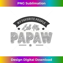 graphic 365 my favorite people call me papaw men grandpa - artisanal sublimation png file - channel your creative rebel
