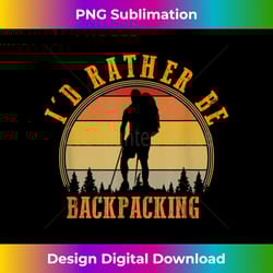 i'd rather be backpacking hiking camping bushcraft - luxe sublimation png download - reimagine your sublimation pieces
