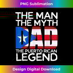 mens the man the myth the puerto rican legend s for dad - luxe sublimation png download - customize with flair
