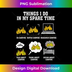 things i do in my spare time go camping watch camping - sublimation-optimized png file - ideal for imaginative endeavors