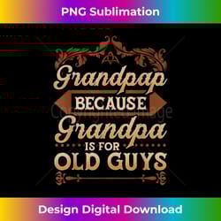 mens grandpap because grandpa is for old guys funny fathers day - urban sublimation png design - spark your artistic genius