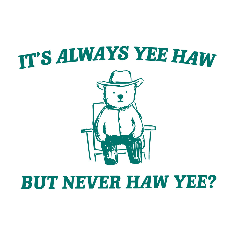 1301241005-its-always-yee-haw-but-never-haw-yee-meme-svg-1301241005png.png