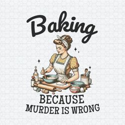 Baking Because Murder Is Wrong Funny Baking Crew PNG