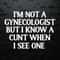 I'm Not A Gynecologist But I Know A Cunt When I See One SVG.jpg